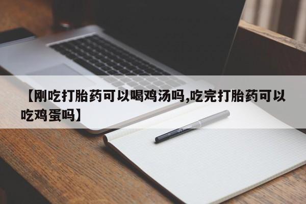 正品打胎药微信购买方式【刚吃打胎药可以喝鸡汤吗,吃完打胎药可以吃鸡蛋吗】
