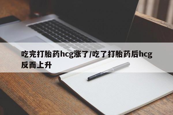 正品打胎药微信购买方式吃完打胎药hcg涨了/吃了打胎药后hcg反而上升
