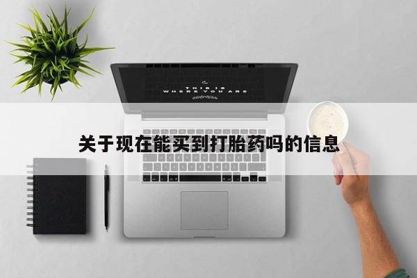 正品打胎药微信购买方式关于现在能买到打胎药吗的信息