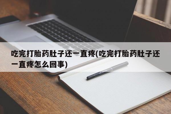 正品打胎药微信购买方式吃完打胎药肚子还一直疼(吃完打胎药肚子还一直疼怎么回事)