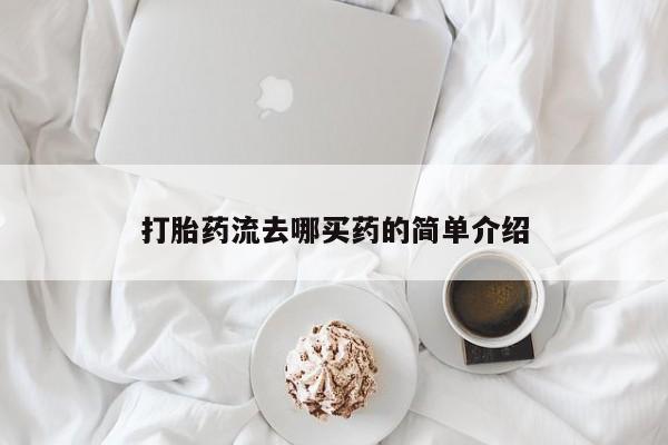 正品打胎药微信购买方式打胎药流去哪买药的简单介绍