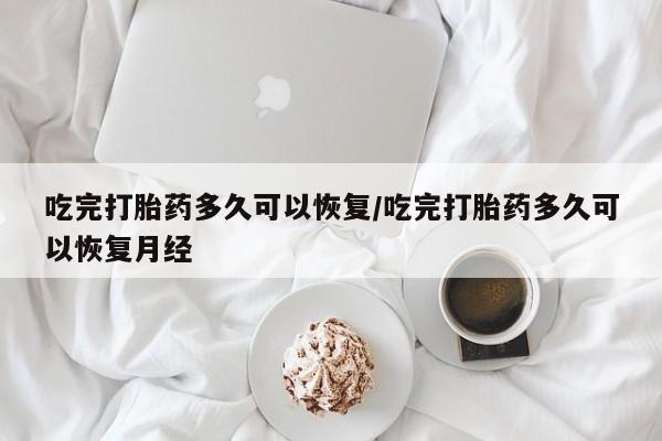 正品打胎药微信购买方式吃完打胎药多久可以恢复/吃完打胎药多久可以恢复月经