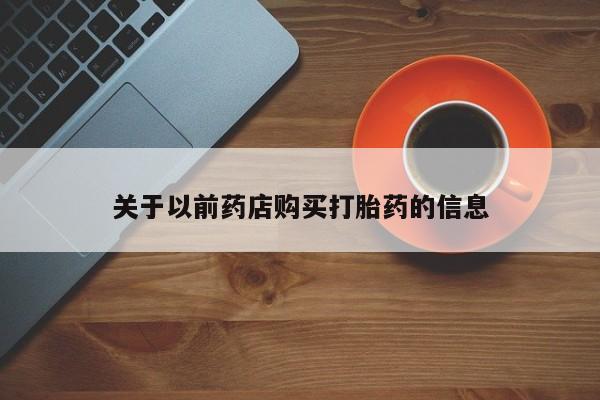 正品打胎药微信购买方式关于以前药店购买打胎药的信息
