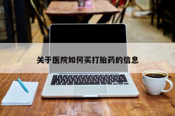 正品打胎药微信购买方式关于医院如何买打胎药的信息