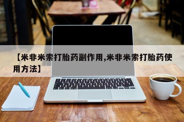 正品打胎药微信购买方式【米非米索打胎药副作用,米非米索打胎药使用方法】