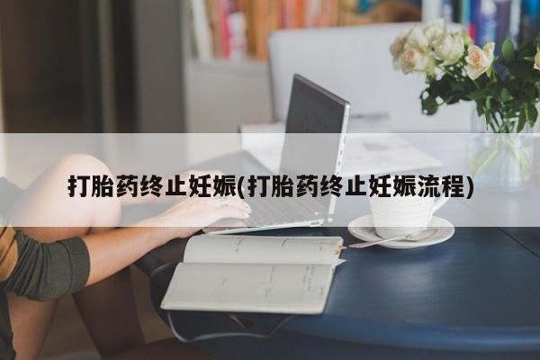 正品打胎药微信购买方式打胎药终止妊娠(打胎药终止妊娠流程)