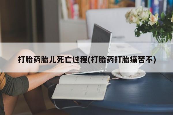 正品打胎药微信购买方式打胎药胎儿死亡过程(打胎药打胎痛苦不)