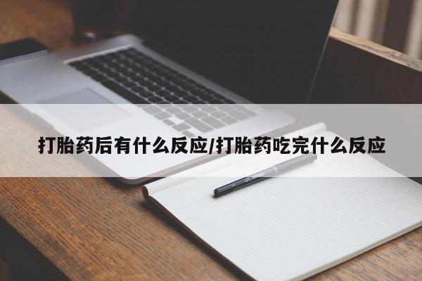 正品打胎药微信购买方式打胎药后有什么反应/打胎药吃完什么反应