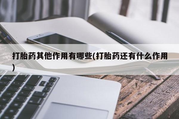 正品打胎药微信购买方式打胎药其他作用有哪些(打胎药还有什么作用)